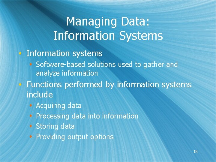 Managing Data: Information Systems s Information systems s Software-based solutions used to gather and