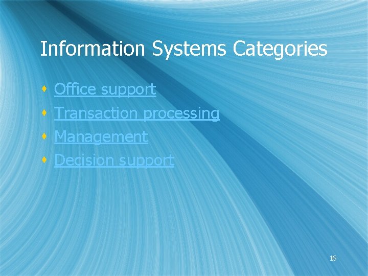 Information Systems Categories s s Office support Transaction processing Management Decision support 16 