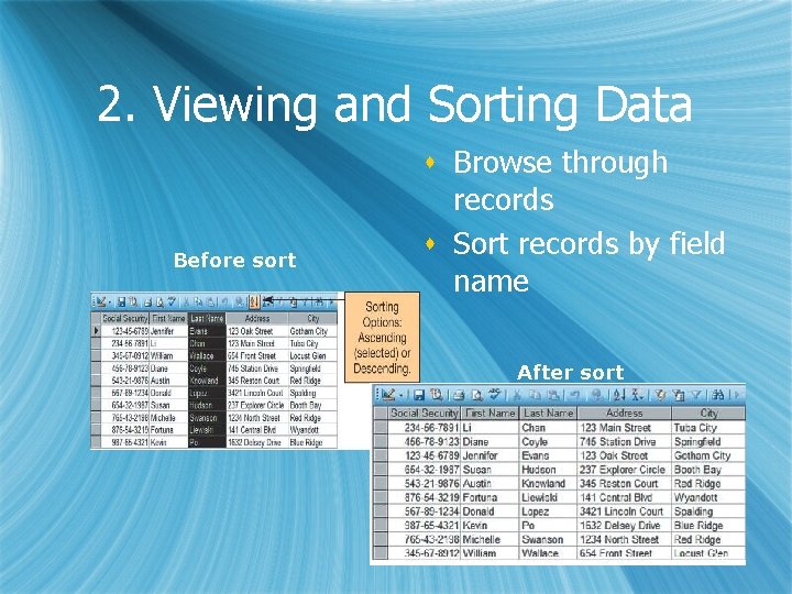 2. Viewing and Sorting Data Before sort s Browse through records s Sort records