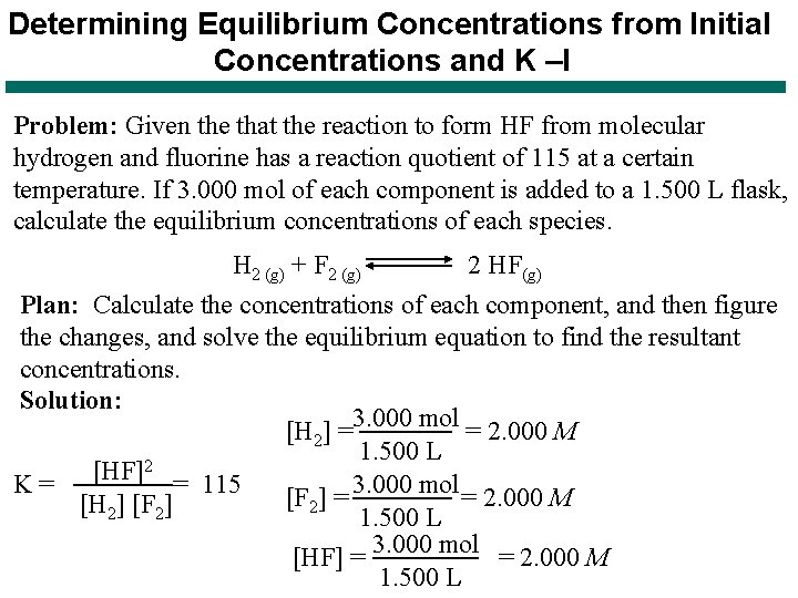 Determining Equilibrium Concentrations from Initial Concentrations and K –I Problem: Given the that the