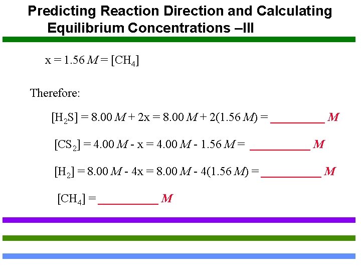 Predicting Reaction Direction and Calculating Equilibrium Concentrations –III x = 1. 56 M =
