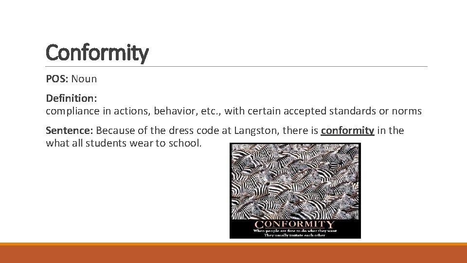 Conformity POS: Noun Definition: compliance in actions, behavior, etc. , with certain accepted standards