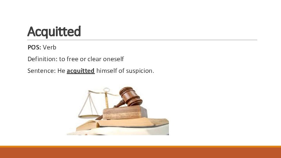 Acquitted POS: Verb Definition: to free or clear oneself Sentence: He acquitted himself of