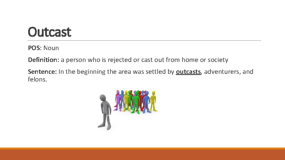Outcast POS: Noun Definition: a person who is rejected or cast out from home