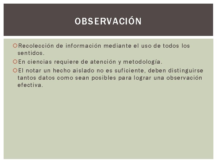 OBSERVACIÓN Recolección de información mediante el uso de todos los sentidos. En ciencias requiere