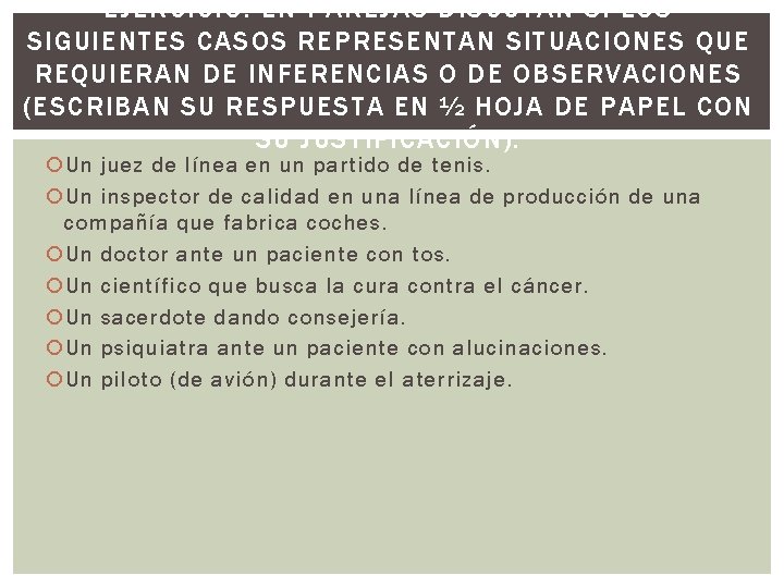 EJERCICIO: EN PAREJAS DISCUTAN SI LOS SIGUIENTES CASOS REPRESENTAN SITUACIONES QUE REQUIERAN DE INFERENCIAS