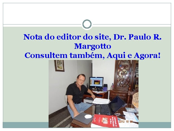 Nota do editor do site, Dr. Paulo R. Margotto Consultem também, Aqui e Agora!