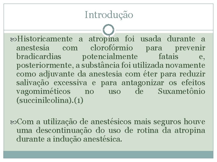 Introdução Historicamente a atropina foi usada durante a anestesia com clorofórmio para prevenir bradicardias