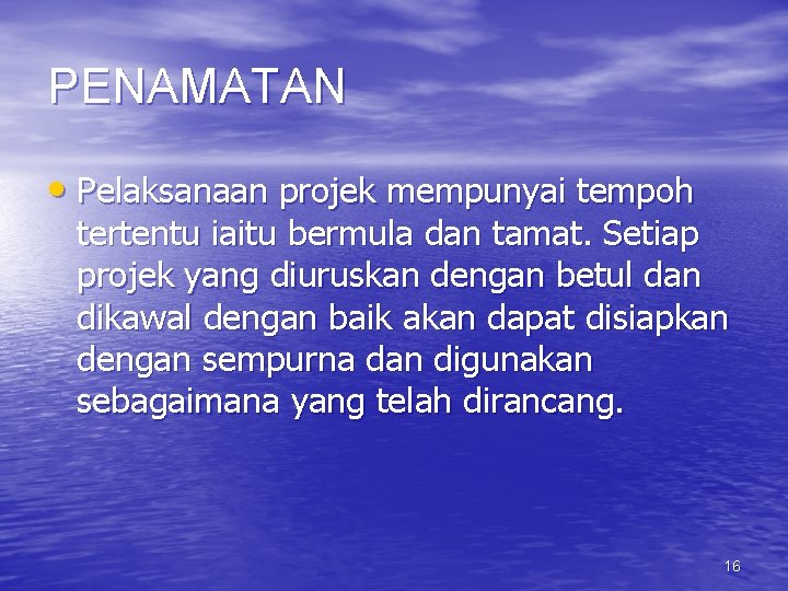 PENAMATAN • Pelaksanaan projek mempunyai tempoh tertentu iaitu bermula dan tamat. Setiap projek yang