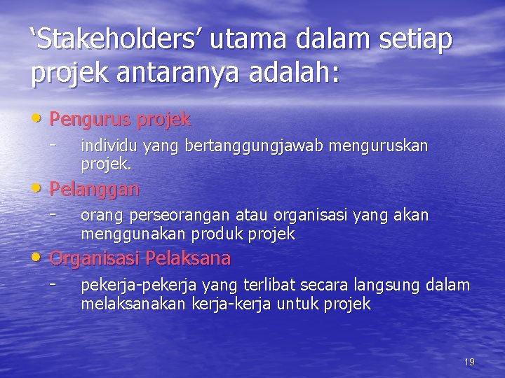 ‘Stakeholders’ utama dalam setiap projek antaranya adalah: • Pengurus projek - individu yang bertanggungjawab