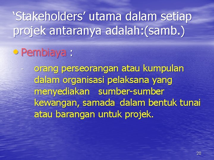 ‘Stakeholders’ utama dalam setiap projek antaranya adalah: (samb. ) • Pembiaya : - orang