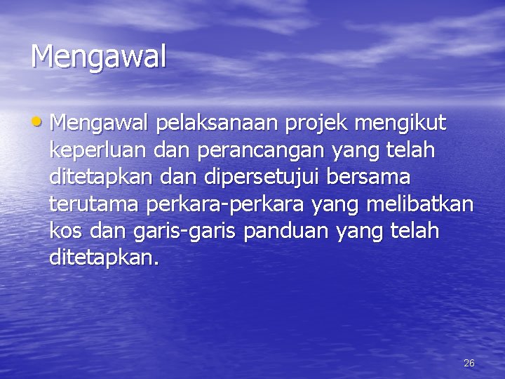 Mengawal • Mengawal pelaksanaan projek mengikut keperluan dan perancangan yang telah ditetapkan dipersetujui bersama