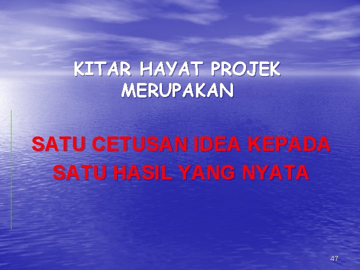 KITAR HAYAT PROJEK MERUPAKAN SATU CETUSAN IDEA KEPADA SATU HASIL YANG NYATA 47 