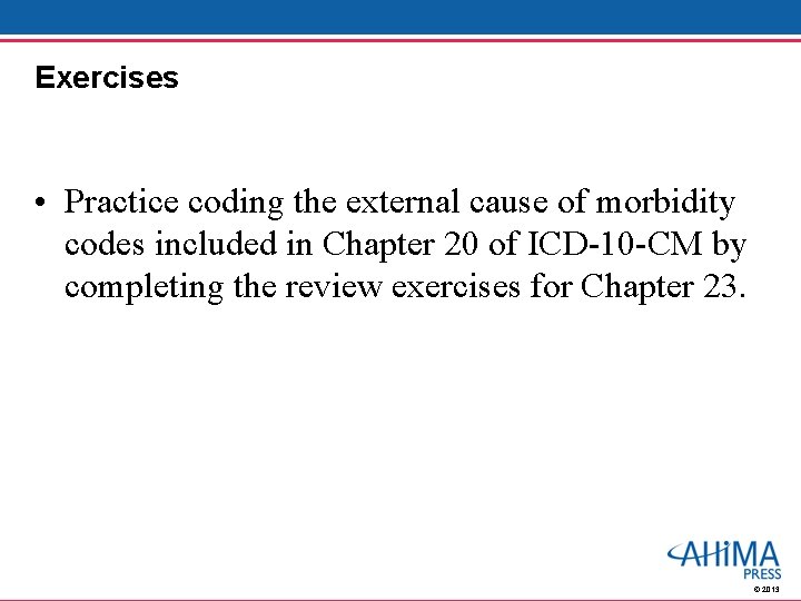 Exercises • Practice coding the external cause of morbidity codes included in Chapter 20