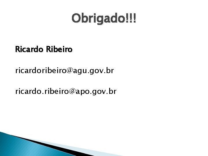 Obrigado!!! Ricardo Ribeiro ricardoribeiro@agu. gov. br ricardo. ribeiro@apo. gov. br 