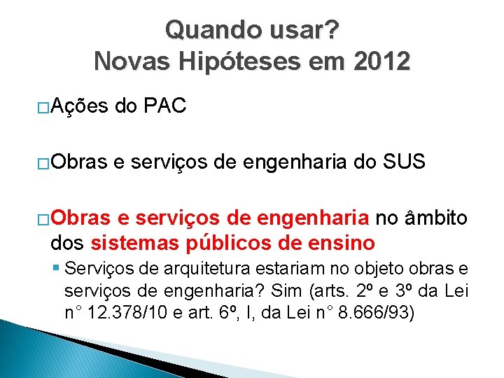 Quando usar? Novas Hipóteses em 2012 �Ações do PAC �Obras e serviços de engenharia