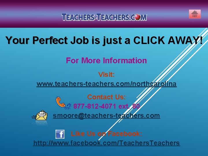 Your Perfect Job is just a CLICK AWAY! For More Information Visit: www. teachers-teachers.