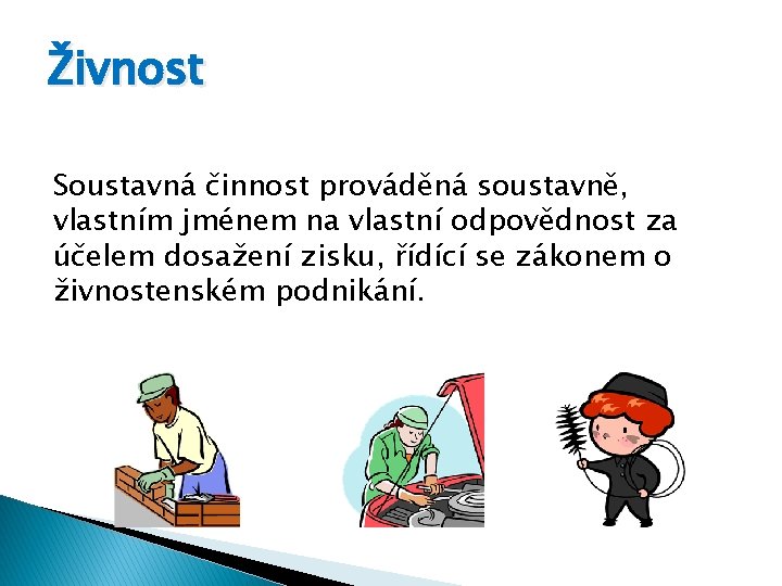 Živnost Soustavná činnost prováděná soustavně, vlastním jménem na vlastní odpovědnost za účelem dosažení zisku,