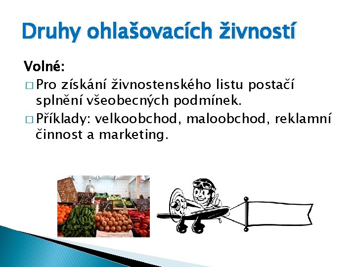 Druhy ohlašovacích živností Volné: � Pro získání živnostenského listu postačí splnění všeobecných podmínek. �