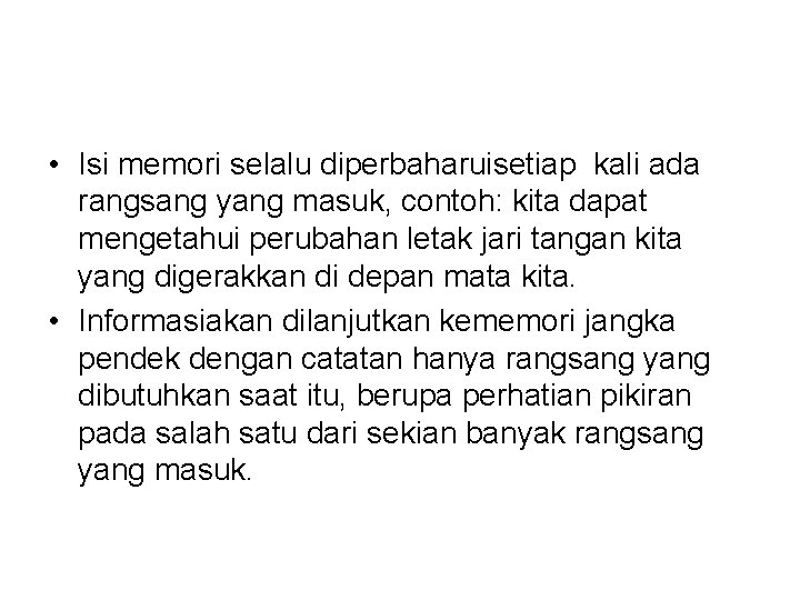  • Isi memori selalu diperbaharuisetiap kali ada rangsang yang masuk, contoh: kita dapat