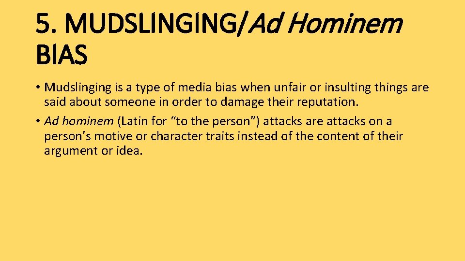 5. MUDSLINGING/Ad Hominem BIAS • Mudslinging is a type of media bias when unfair