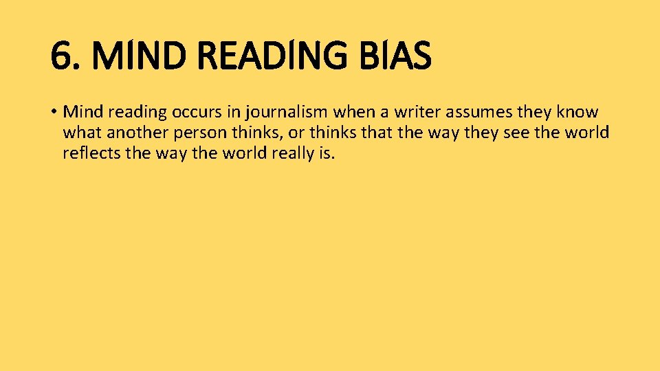 6. MIND READING BIAS • Mind reading occurs in journalism when a writer assumes