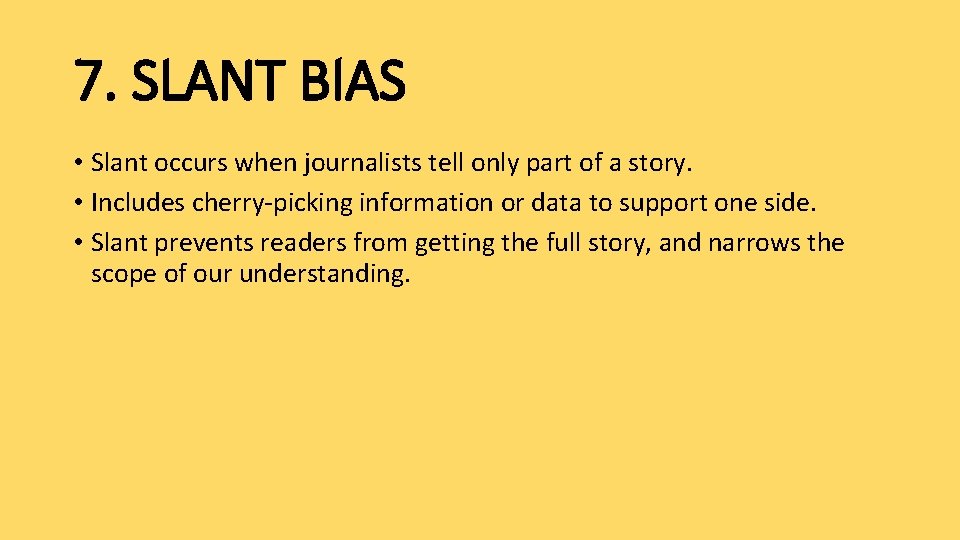 7. SLANT BIAS • Slant occurs when journalists tell only part of a story.