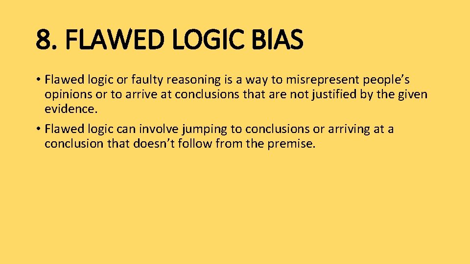 8. FLAWED LOGIC BIAS • Flawed logic or faulty reasoning is a way to