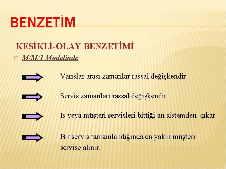 BENZETİM KESİKLİ-OLAY BENZETİMİ � M/M/1 Modelinde Varışlar arası zamanlar rassal değişkendir Servis zamanları rassal