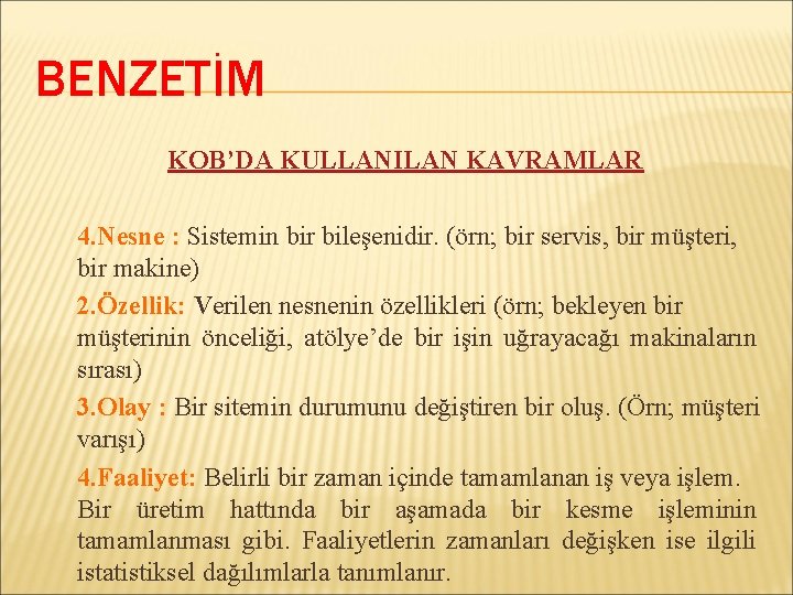 BENZETİM KOB’DA KULLANILAN KAVRAMLAR 4. Nesne : Sistemin bir bileşenidir. (örn; bir servis, bir