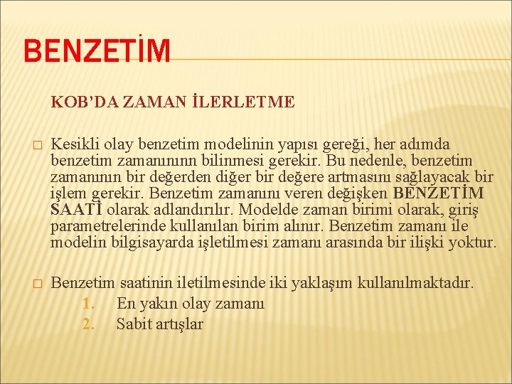 BENZETİM KOB’DA ZAMAN İLERLETME � Kesikli olay benzetim modelinin yapısı gereği, her adımda benzetim