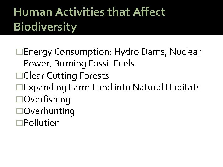 Human Activities that Affect Biodiversity �Energy Consumption: Hydro Dams, Nuclear Power, Burning Fossil Fuels.
