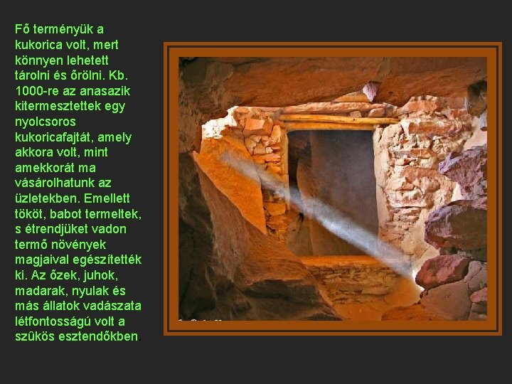 Fõ terményük a kukorica volt, mert könnyen lehetett tárolni és õrölni. Kb. 1000 -re