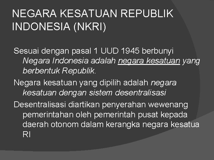 NEGARA KESATUAN REPUBLIK INDONESIA (NKRI) Sesuai dengan pasal 1 UUD 1945 berbunyi Negara Indonesia