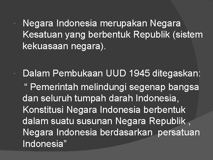  Negara Indonesia merupakan Negara Kesatuan yang berbentuk Republik (sistem kekuasaan negara). Dalam Pembukaan