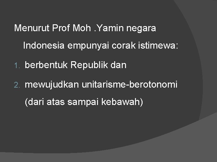 Menurut Prof Moh. Yamin negara Indonesia empunyai corak istimewa: 1. berbentuk Republik dan 2.