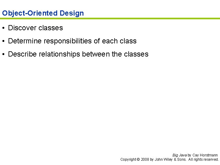 Object-Oriented Design • Discover classes • Determine responsibilities of each class • Describe relationships