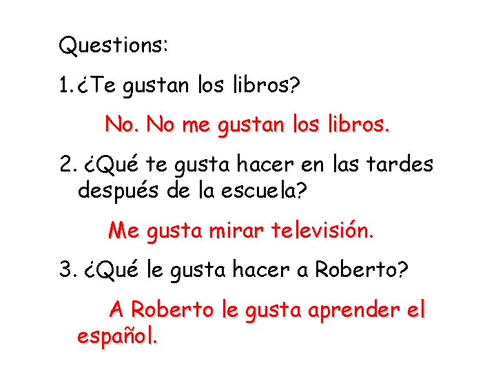 Questions: 1. ¿Te gustan los libros? No. No me gustan los libros. 2. ¿Qué