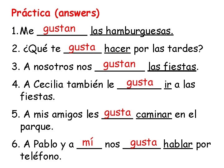 Práctica (answers) gustan las hamburguesas. 1. Me ____ gusta hacer por las tardes? 2.