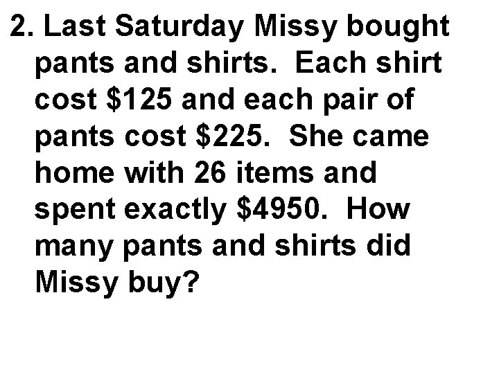 2. Last Saturday Missy bought pants and shirts. Each shirt cost $125 and each