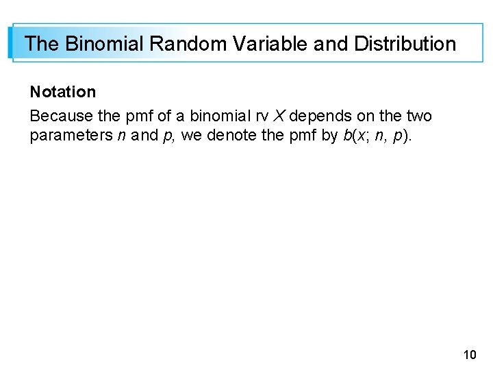 The Binomial Random Variable and Distribution Notation Because the pmf of a binomial rv