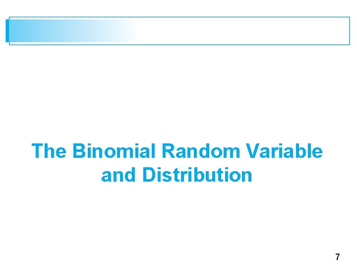 The Binomial Random Variable and Distribution 7 