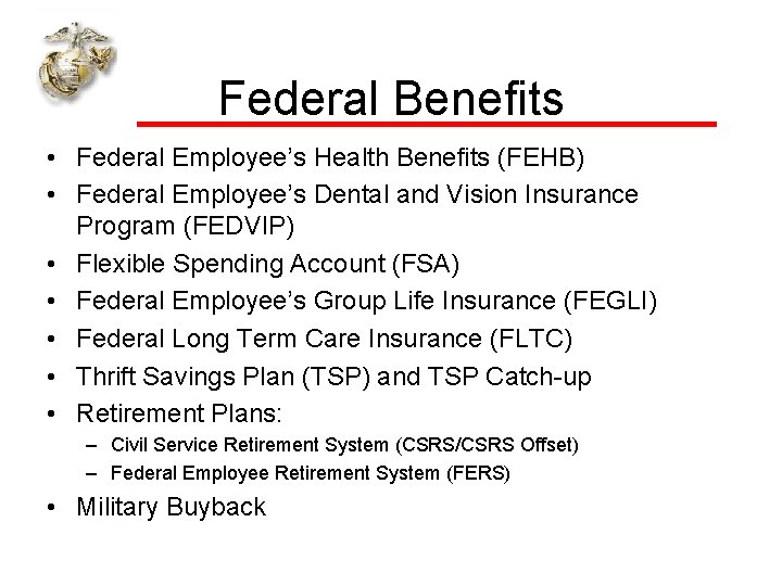 Federal Benefits • Federal Employee’s Health Benefits (FEHB) • Federal Employee’s Dental and Vision