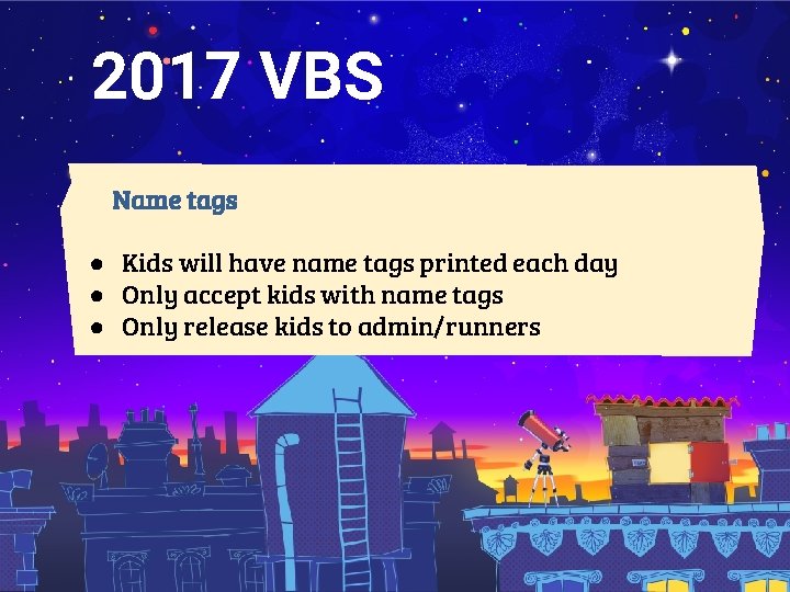 2017 VBS Name tags ● Kids will have name tags printed each day ●