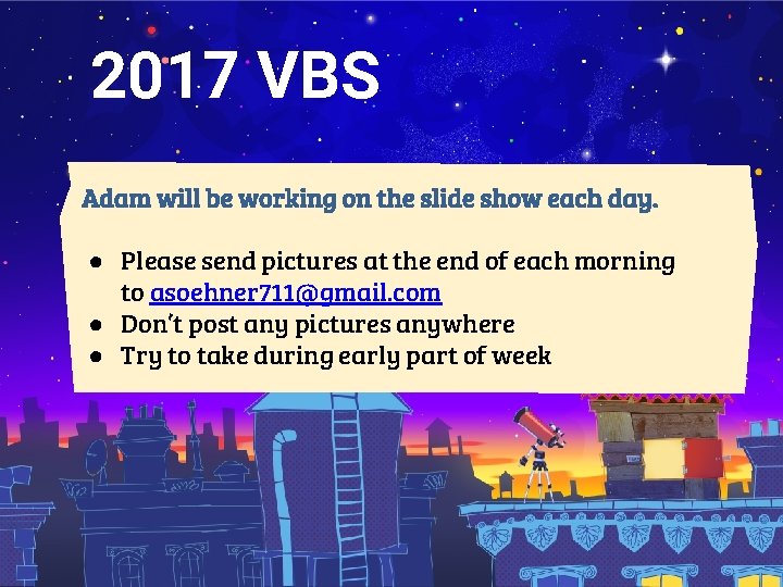 2017 VBS Adam will be working on the slide show each day. ● Please