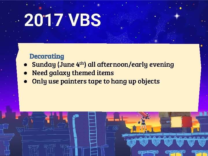 2017 VBS Decorating ● Sunday (June 4 th) all afternoon/early evening ● Need galaxy