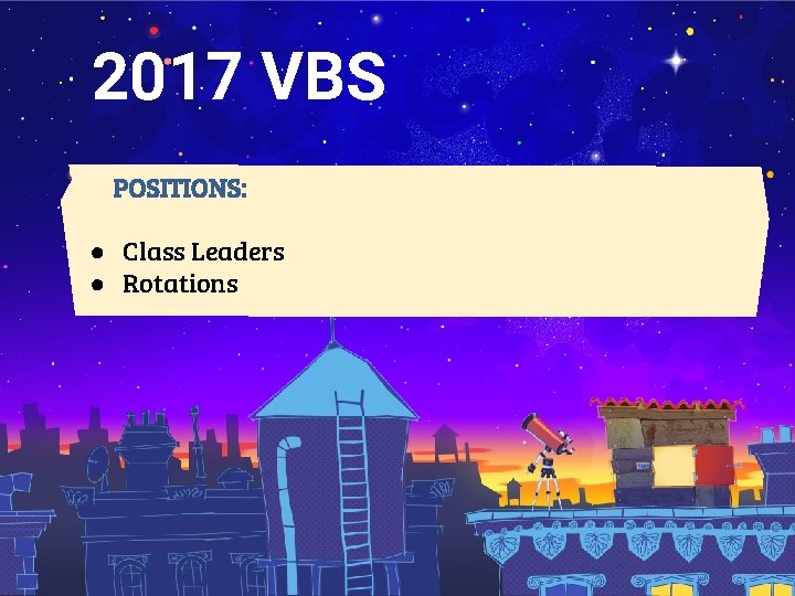 2017 VBS POSITIONS: ● Class Leaders ● Rotations 
