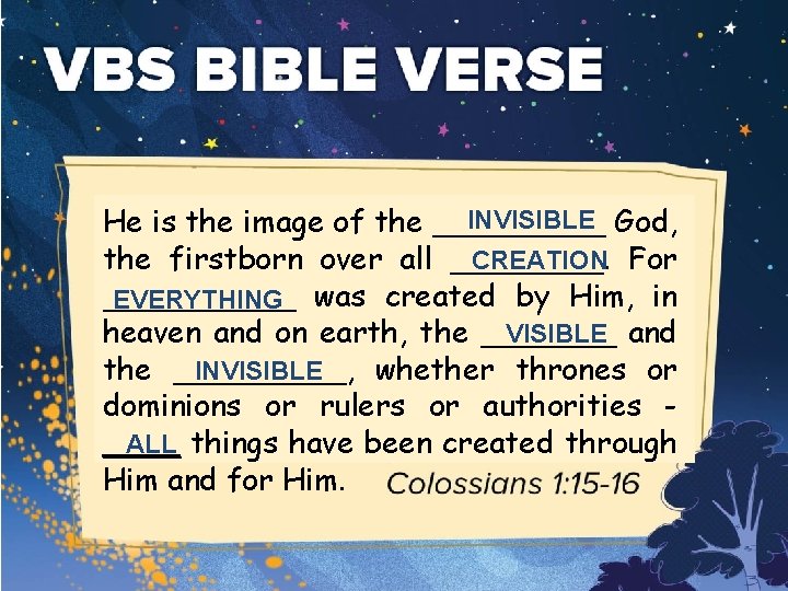 INVISIBLE God, He is the image of the _____ the firstborn over all ____.