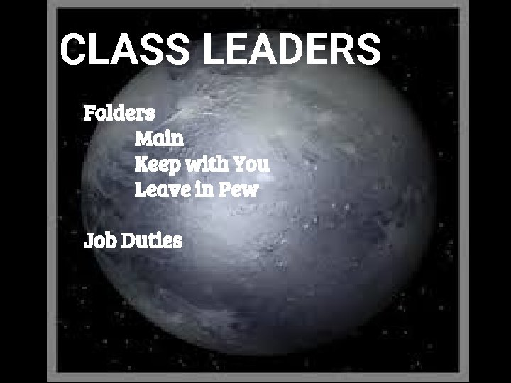 CLASS LEADERS Folders Main Keep with You Leave in Pew Job Duties 