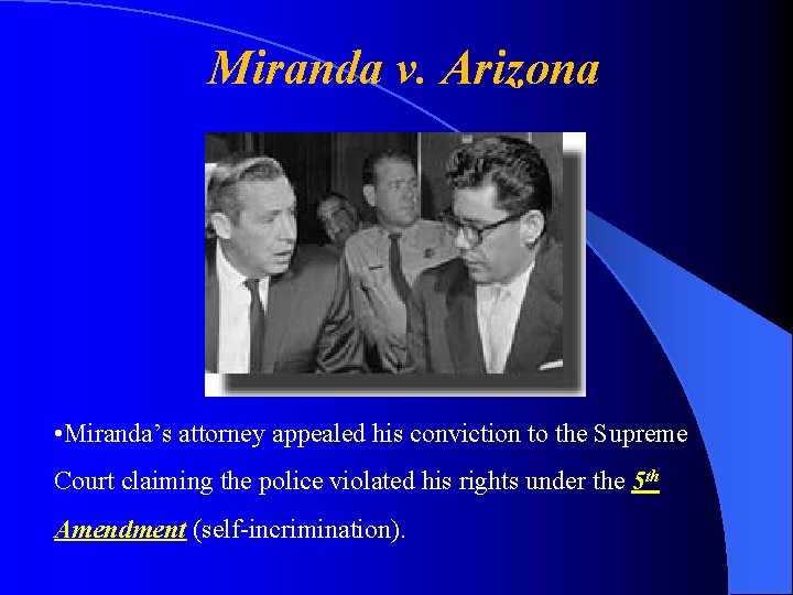 Miranda v. Arizona • Miranda’s attorney appealed his conviction to the Supreme Court claiming